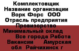 Комплектовщик › Название организации ­ Ворк Форс, ООО › Отрасль предприятия ­ Провизорство › Минимальный оклад ­ 35 000 - Все города Работа » Вакансии   . Амурская обл.,Райчихинск г.